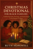 Christmas Devotional for Black Families: Celebrating Faith, Heritage, and Family Bonds in the Season of Christ B0FVMD14ZD Book Cover