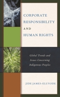 Corporate Responsibility and Human Rights: Global Trends and Issues Concerning Indigenous Peoples 1498566642 Book Cover