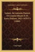 Lettere Ad Antonio Panizzi Di Uomini Illustri E Di Amici Italiani, 1823-1870 V1 1165550903 Book Cover