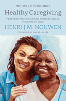 Healthy Caregiving: Perspectives for Caring Professionals in Company with Henri J.M. Nouwen 1627855289 Book Cover