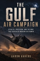 The Gulf Air Campaign: Stealth, Precision, and the War That Revealed Modern Air Power B0H7GBKXTP Book Cover
