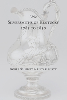 The Silversmiths of Kentucky 1785 to 1850 1948986388 Book Cover