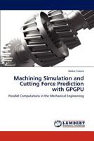 Machining Simulation and Cutting Force Prediction with GPGPU: Parallel Computations in the Mechanical Engineering 3659235415 Book Cover