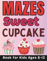 Cupcake Gifts for Kids: Sweet Cupcake Mazes for Kids Ages 8-12: 32 Fun and Challenging Different Cupcake Shapes Activity Book for Boys and Girls with Solutions B0CSNWXFZ9 Book Cover