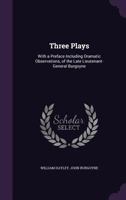 Three Plays: With a Preface, Including Dramatic Observations, of the Late Lieutenant-General Burgoyne 1357262248 Book Cover