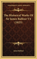 The Historical Works Of Sir James Balfour V4 1437329640 Book Cover