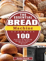 The Essential Bread Machine Cookbook: 100 Delicious & Hands-Off Recipes for Perfect Homemade Bread 1922572926 Book Cover