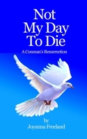 Not My Day to Die: A Conman's Resurrection 1657811212 Book Cover