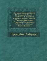 Chronica Minora Collegit Et Emendavit Carolvs Frick: Vol. I. Accedvnt Hippolyti Romani Praeter Canonem Paschalem Fragmenta Chronologica, Volume 1... 1295871459 Book Cover