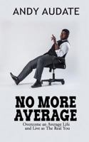 No More Average: Overcome an Average Life and Live as The Real You 1545103429 Book Cover