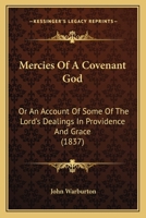 Mercies Of A Covenant God: Or An Account Of Some Of The Lord's Dealings In Providence And Grace 1166955958 Book Cover
