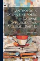 Anthologia Latina Eive Poesis Latinae Svpplementvm, Volume 1, Part 1... 1022606743 Book Cover
