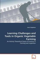 Learning Challenges and Tools in Organic Vegetable Farming: An Activity Theoretical Study of Practices in Farming and Inspection 3639371011 Book Cover