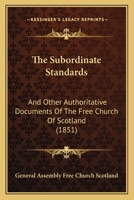 The Subordinate Standards: And Other Authoritative Documents Of The Free Church Of Scotland 1167237900 Book Cover