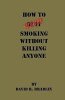 How to Stop Smoking Without Killing Anyone 0692369414 Book Cover