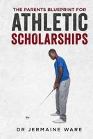 The Parents Blueprint for Athletic Scholarships: An Introduction to OUT Recruiting 1492111767 Book Cover