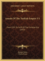 Annals Of The Turkish Empire V1: From 1591 To 1659 Of The Christian Era 1166486567 Book Cover