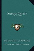 Juliana Oakley: A Tale 1166935426 Book Cover