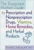 The Expectant Mother's Guide: to Prescription and Nonprescription Drugs, Vitamins, Home Remedies, and Herbal Products 0312251904 Book Cover