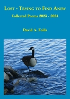 Lost - Trying to Find Anew: Collected Poems 2023-2024 1636830730 Book Cover