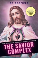 The Savior Complex: How Jesus Became the World’s Ultimate Influencer B0GZT3HG8B Book Cover