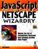 JavaScript & Netscape Wizardry: The Ultimate Guide to Harnessing the Power of JavaScript and the New Version of Netscape 1883577861 Book Cover