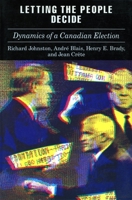 Letting the People Decide: The Dynamics of Canadian Elections 0804720789 Book Cover