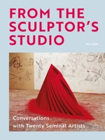 From the Sculptor's Studio: Conversations with 20 Seminal Artists 1913947599 Book Cover