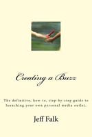 Creating a Buzz: The Definitive, How-To, Step-By-Step Guide to Launching Your Own Personal Media Outlet. 153467750X Book Cover