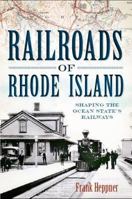 Railroads of Rhode Island: Shaping the Ocean State's Railways (The History Press) 1609493338 Book Cover