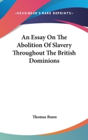 An Essay On The Abolition Of Slavery Throughout The British Dominions 1432501666 Book Cover