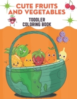 CUTE FRUITS AND VEGETABLES TODDLER COLORING BOOK: 50 Big, Simple and Fun Designs, Ages 2-8,Boys or Girls, for Their Fun Early Learning of First Easy Words. B08C8Z8MKY Book Cover