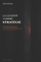 La lucidité comme stratégie: Leadership, IA et gouvernance dans un monde fragile, anxieux, non-linéaire et incompréhensible (BANI) (French Edition) B0GXRXG9JP Book Cover