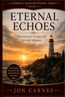 Eternal Echoes: Devotions for Living a Life of Godly Influence (EVERYDAY FAITH DEVOTIONAL SERIES) B0HH8MVHFM Book Cover