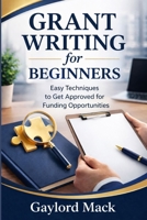 Grant Writing for Beginners: Easy Techniques to Get Approved for Funding Opportunities B0GX5HDBR8 Book Cover