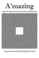 A'mazing - Mazes & labyrynths for adults (easy and advanced): 50 labyrinths to solve B088N45MHL Book Cover