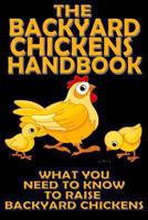 The Backyard Chickens Handbook: What You Need to Know to Raise Backyard Chickens 1483916499 Book Cover