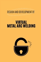 Design and Development of Virtual Metal Arc Welding 0210745444 Book Cover