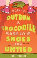 How to Outrun a Crocodile When Your Shoes Are Untied 1402297556 Book Cover
