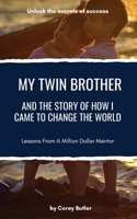 My Twin Brother and the Story of How I Came To Change the World: Lessons From a Million Dollar Mentor B08RH5MZ3W Book Cover