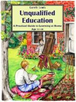 Unqualified Education: A Practical Guide to Learning at Home Age 11-18 0952270579 Book Cover