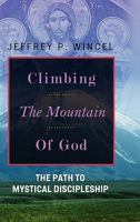Climbing the Mountain of God, The Path to Mystical Discipleship 0557620554 Book Cover
