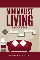 Minimalist Living: 5 Books in 1: Minimalist Home, Minimalist Mindset, Minimalist Budget, Minimalist Lifestyle, Minimalism for Families, Learn How to Declutter & Simplify Your Life 1955617600 Book Cover
