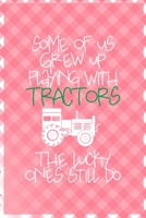 Some Of Us Grew Up Playing With Tractors The Lucky Ones Still Do: All Purpose 6x9 Blank Lined Notebook Journal Way Better Than A Card Trendy Unique Gift Checkered Pink Farmer 1694462188 Book Cover
