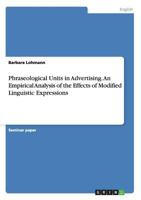 Phraseological Units in Advertising. An Empirical Analysis of the Effects of Modified Linguistic Expressions 365670659X Book Cover