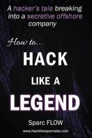 How to Hack Like a LEGEND: A hacker’s tale breaking into a secretive offshore company 1980792607 Book Cover