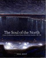 Soul of the North: A Social, Architectural and Cultural History of the Nordic Countries 1700-1940 1861890672 Book Cover