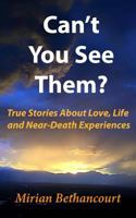 Can't You See Them?: True Stories of Love, Life and Near-Death Experiences 1523805951 Book Cover