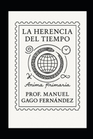 La Herencia del Tiempo: Primera Parte -Ánima Primaria- (Literatura y Ficción del Siglo XXI: Novela, Misterio y Realidad) (Spanish Edition) B0GH7V2D2Z Book Cover