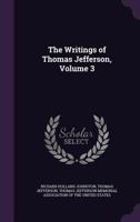 The Writings of Thomas Jefferson, Volume 3 1357828713 Book Cover